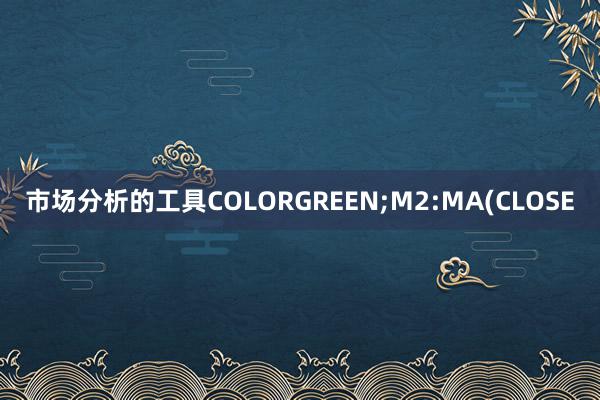 市场分析的工具COLORGREEN;M2:MA(CLOSE