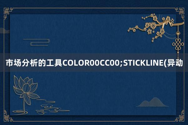 市场分析的工具COLOR00CC00;STICKLINE(异动