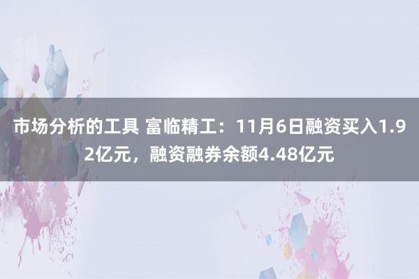 市场分析的工具 富临精工：11月6日融资买入1.92亿元，融资融券余额4.48亿元