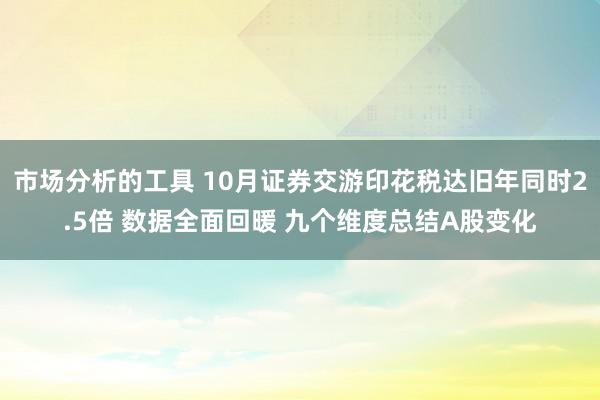 市场分析的工具 10月证券交游印花税达旧年同时2.5倍 数据全面回暖 九个维度总结A股变化