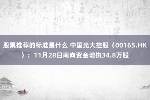 股票推荐的标准是什么 中国光大控股（00165.HK）：11月28日南向资金增执34.8万股