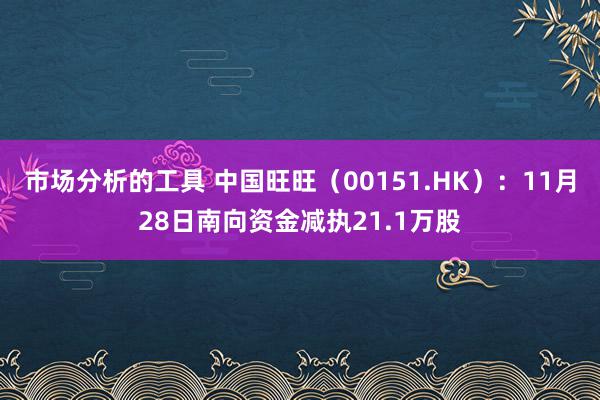 市场分析的工具 中国旺旺（00151.HK）：11月28日南向资金减执21.1万股