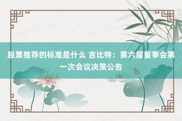 股票推荐的标准是什么 吉比特：第六届董事会第一次会议决策公告